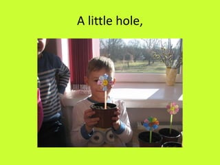 A little hole,
 