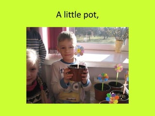 A little pot,
 