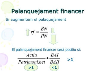Palanquejament financer Si augmentem el palaquejament El palanquejament financer serà positiu si:  >1 >1 <1 