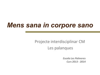 Projecte interdisciplinar CM
Les palanques
Escola Les Palmeres
Curs 2013 - 2014
Mens sana in corpore sano
 