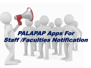PALAPAP Apps For
Staff /Faculties Notification
 