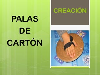 CREACIÓN
 PALAS
  DE
CARTÓN
 
