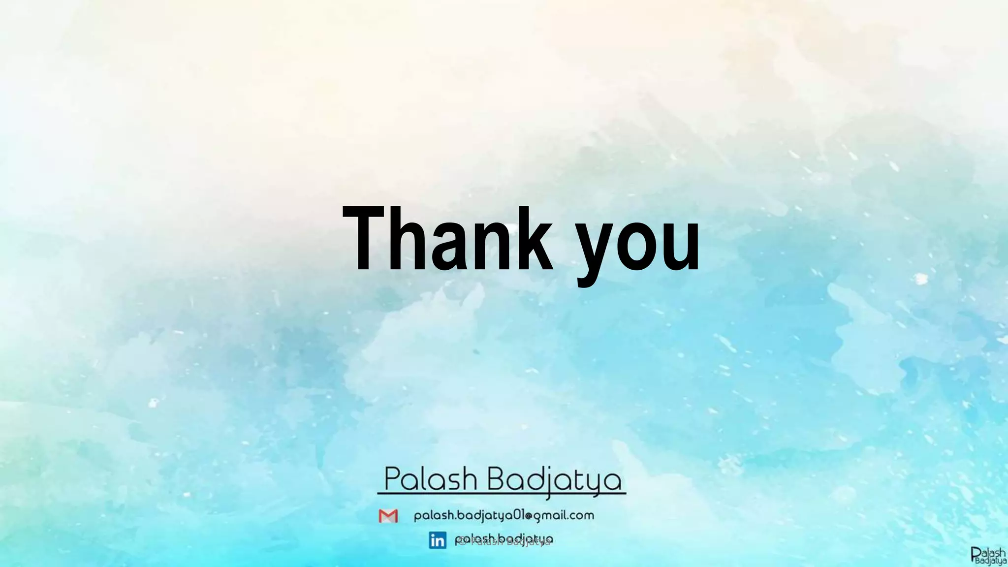 Thank you
© Palash Badjatya
 