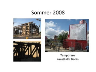 Sommer 2008 Temporare Kunsthalle Berlin 