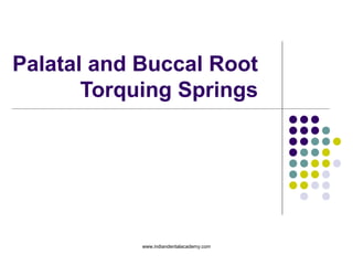 Palatal and Buccal Root
Torquing Springs
www.indiandentalacademy.com
 