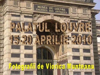 PALATUL  LOUVRE 15-20 APRILIE 2010 Fotografii de Viorica Munteanu 