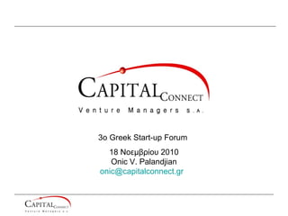 3ο Greek Start-up Forum
18 Νοεμβρίου 2010
Onic V. Palandjian
onic@capitalconnect.gr
 