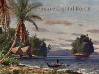 Domínio Alemão e Capital Koror
 