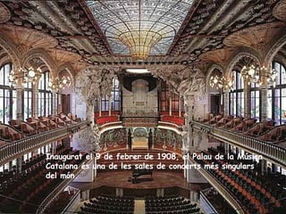   Inaugurat el 9 de febrer de 1908, el Palau de la Música Catalana és una de les sales de concerts més singulars del món.   