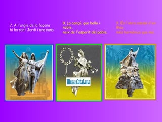                         7. A l'angle de la façana hi ha sant Jordi i una nana:   8. La cançó, que bella i noble, neix de l'esperit del poble.   9. És l'obra cabdal d'en Blay, més harmònica que mai.   