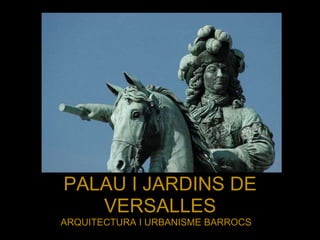 PALAU I JARDINS DE
VERSALLES
ARQUITECTURA I URBANISME BARROCS

 