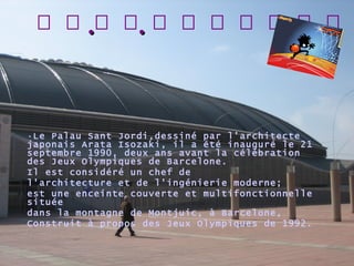  ·Le Palau Sant Jordi,dessiné par l'architecte japonais Arata Isozaki, il a été inauguré le 21 septembre 1990, deux ans avant la célébration des Jeux Olympiques de Barcelone. Il est considéré un chef de  l'architecture et de l'ingénierie moderne;  est une enceinte couverte et multifonctionnelle située dans la montagne de Montjuic, à Barcelone, Construit à propos des Jeux Olympiques de 1992. 