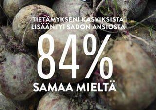 84%
TIETÄMYKSENI KASVIKSISTA
LISÄÄNTYI SADON ANSIOSTA
SAMAA ѱÄ
 
