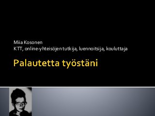 Miia Kosonen
KTT, online-yhteisöjen tutkija, luennoitsija, kouluttaja

 