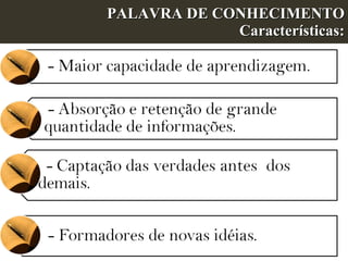 PALAVRA DE CONHECIMENTO Características: 