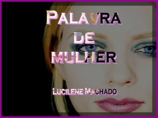 Palavra de mulher Lucilene Machado 