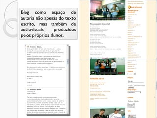 Blog como espaço de autoria não apenas do texto escrito, mas também de audiovisuais produzidos pelos próprios alunos. 