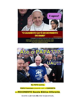 Na FOTO acima,
PAPA Francisco posando com a CAMISETA
do MOVIMENTO Escola Bíblica Diferente,
durante a Jornada Mundial da Juventude,
 