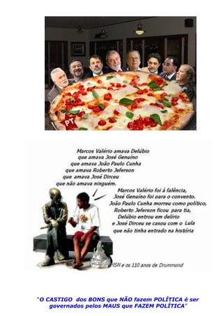 “O CASTIGO dos BONS que NÃO fazem POLÍTICA é ser
governados pelos MAUS que FAZEM POLÍTICA”
 