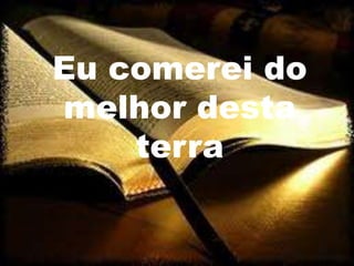 Eu comerei do
melhor desta
    terra
 