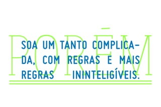 SOA UM TANTO COMPLICADA, COM REGRAS E MAIS
REGRAS ININTELIGÍVEIS.

 