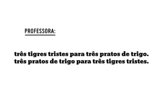 três tigres tristes para três pratos de trigo.
três pratos de trigo para três tigres tristes.

 