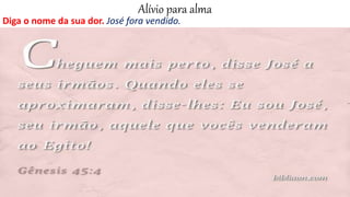 Alívio para alma
Diga o nome da sua dor. José fora vendido.
 