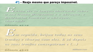4º) – Reaja mesmo que pareça impossível.
 