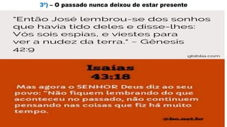 3º) – O passado nunca deixou de estar presente
 