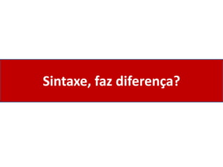 Sintaxe, faz diferença?