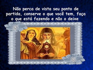 Não perca de vista seu ponto de
partida, conserve o que você tem, faça
  o que está fazendo e não o deixe
 