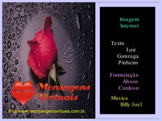 Imagem Internet Texto  Luiz Gonzaga Pinheiro Formatação  Álvaro Cardoso Musica  Billy Joel h t tp//www.mensangensvirtuais.com.br 