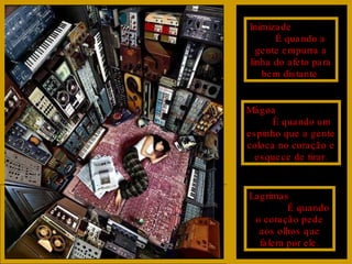 Inimizade  É quando a gente empurra a linha do afeto para bem distante. Mágoa  É quando um espinho que a gente coloca no coração e esquece de tirar. Lagrimas  É quando o coração pede aos olhos que falem por ele. 