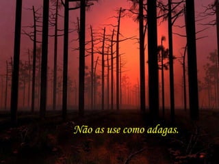 Não as use como adagas.  