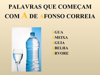 PALAVRAS QUE COMEÇAM COM  A  DE  A FONSO CORREIA Á GUA A MEIXA Á GUIA A BELHA Á RVORE 
