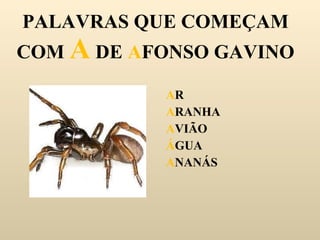 PALAVRAS QUE COMEÇAM COM  A  DE  A FONSO GAVINO A R A RANHA A VIÃO Á GUA A NANÁS 