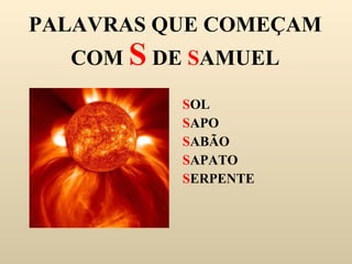 PALAVRAS QUE COMEÇAM COM  S  DE  S AMUEL S OL S APO S ABÃO S APATO S ERPENTE 