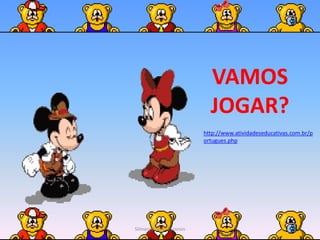 VAMOSJOGAR?http://www.atividadeseducativas.com.br/portugues.phpSilmara Robles Escorsin