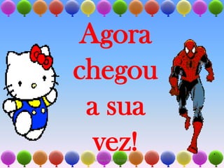 Agora chegou a sua vez!Silmara Robles Escorsin