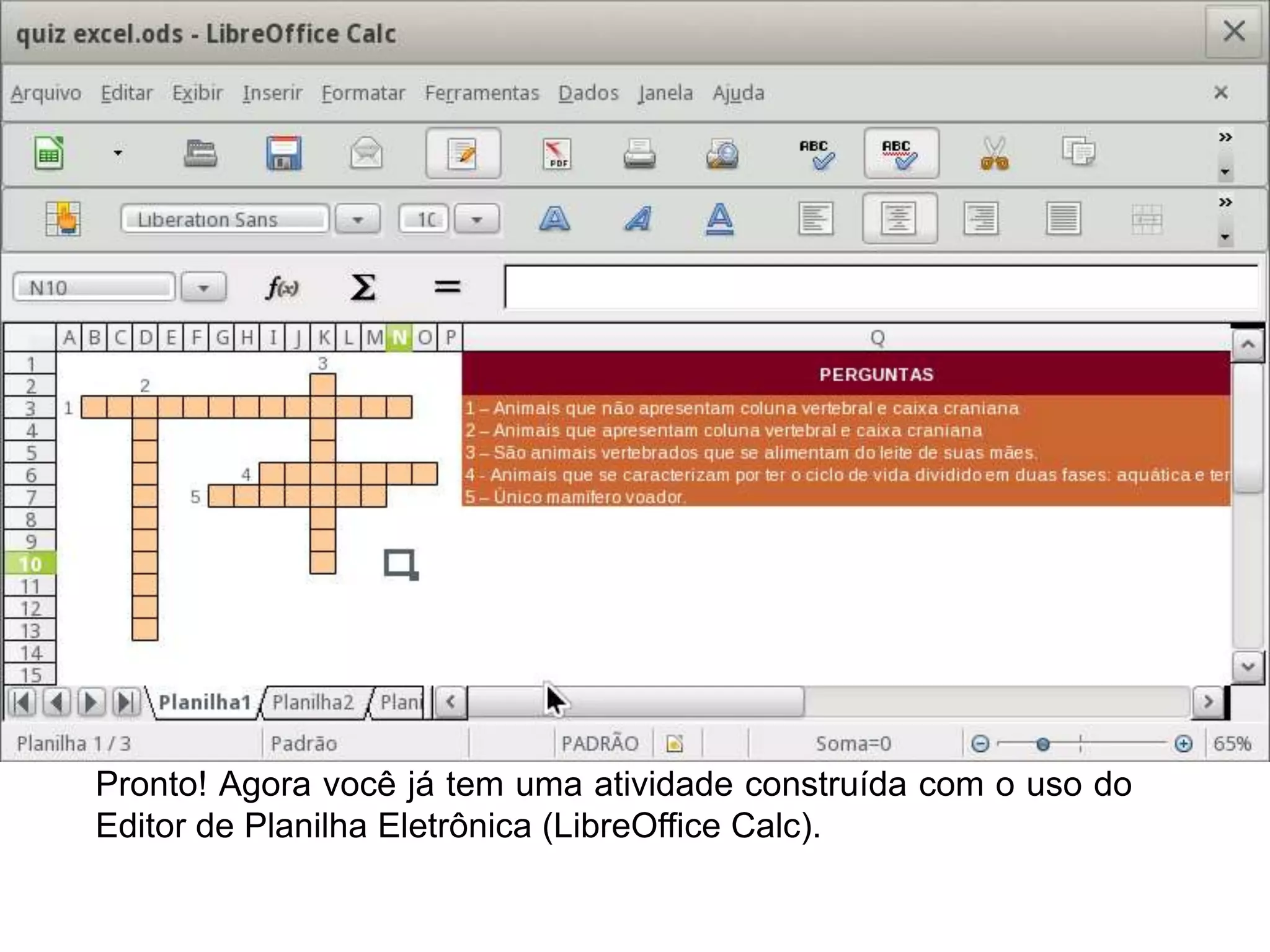 Pronto! Agora você já tem uma atividade construída com o uso do
Editor de Planilha Eletrônica (LibreOffice Calc).
 