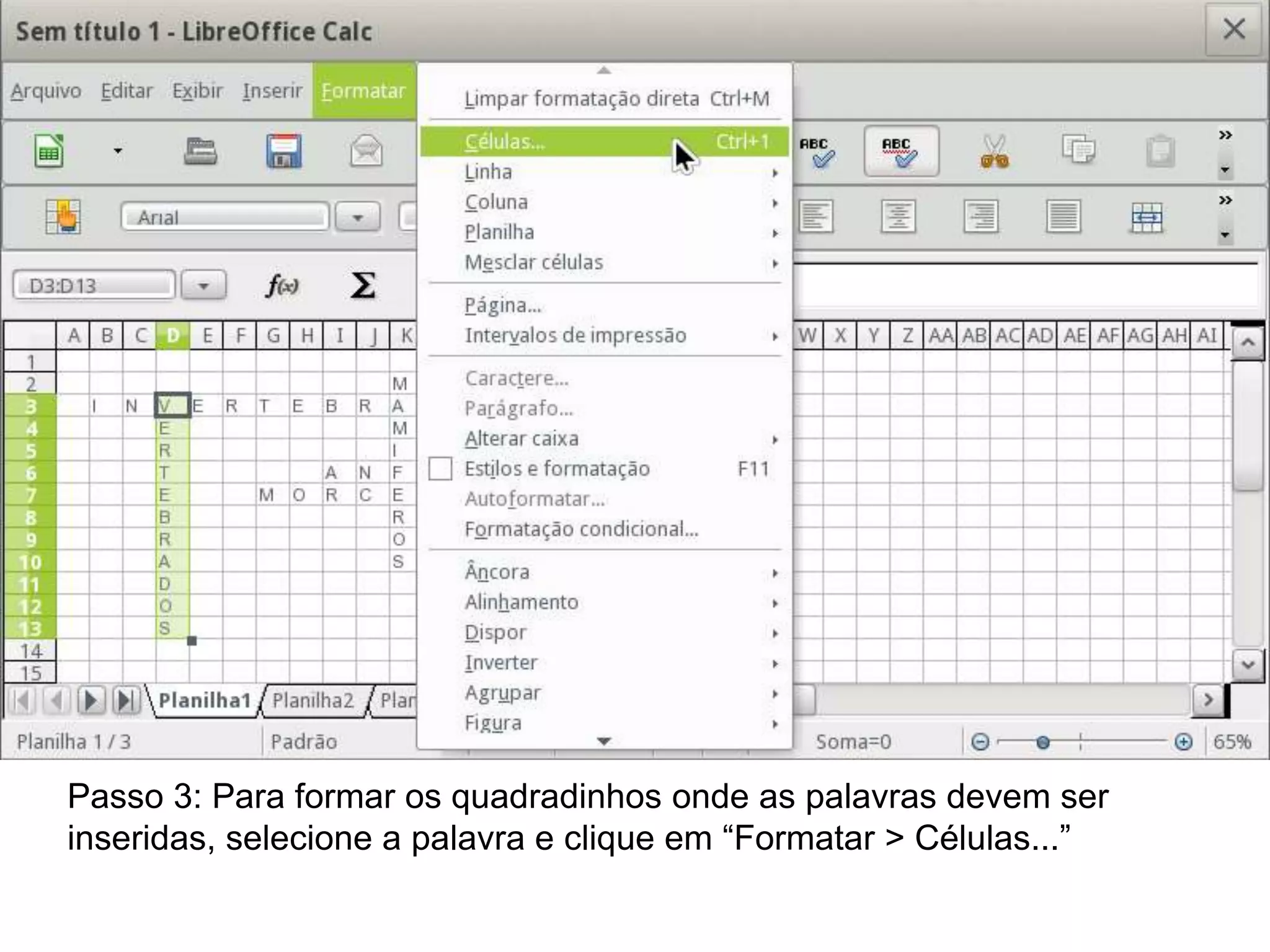 Passo 3: Para formar os quadradinhos onde as palavras devem ser
inseridas, selecione a palavra e clique em “Formatar > Células...”
 