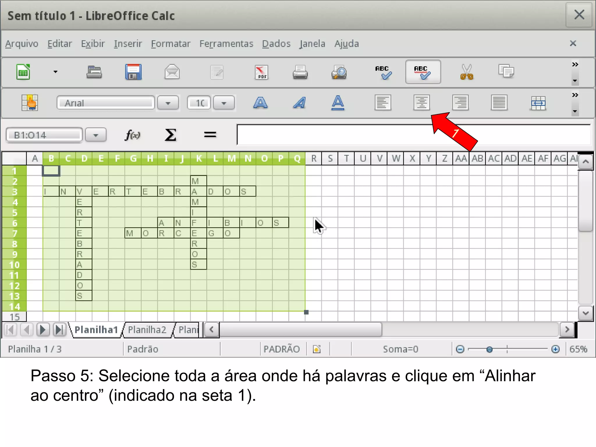 Passo 5: Selecione toda a área onde há palavras e clique em “Alinhar
ao centro” (indicado na seta 1).
 