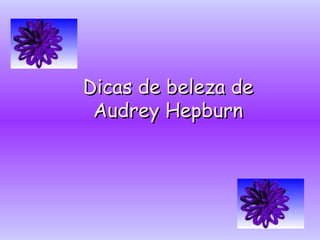 Dicas de beleza de Audrey Hepburn 