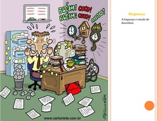 Bagunça A bagunça é estado de desordem. 