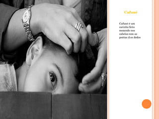 Cafuné Cafuné é um carinho feito mexendo nos cabelos com as pontas d.os dedos 