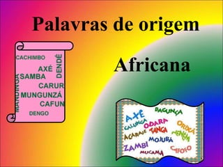 Palavras de origem
Africana
 