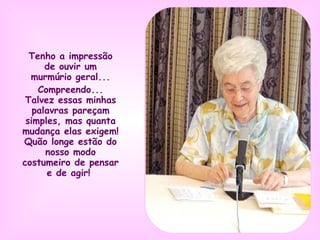 Tenho a impressão de ouvir um murmúrio geral... Compreendo... Talvez essas minhas palavras pareçam simples, mas quanta mudança elas exigem! Quão longe estão do nosso modo costumeiro de pensar e de agir!   