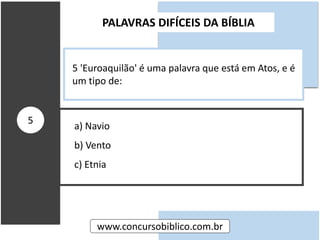 a) Navio
b) Vento
c) Etnia
PALAVRAS DIFÍCEIS DA BÍBLIA
www.concursobiblico.com.br
5
5 'Euroaquilão' é uma palavra que está em Atos, e é
um tipo de:
 