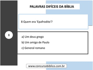 a) Um deus grego
b) Um amigo de Paulo
c) General romano
PALAVRAS DIFÍCEIS DA BÍBLIA
www.concursobiblico.com.br
8
8 Quem era 'Epafrodito'?
 