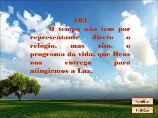 103
O tempo não tem por
representante
direto
o
relógio,
mas
sim,
o
programa da vida, que Deus
nos
entrega
para
atingirmos a Luz.

Retornar
Retornar
Finalizar
Finalizar

 